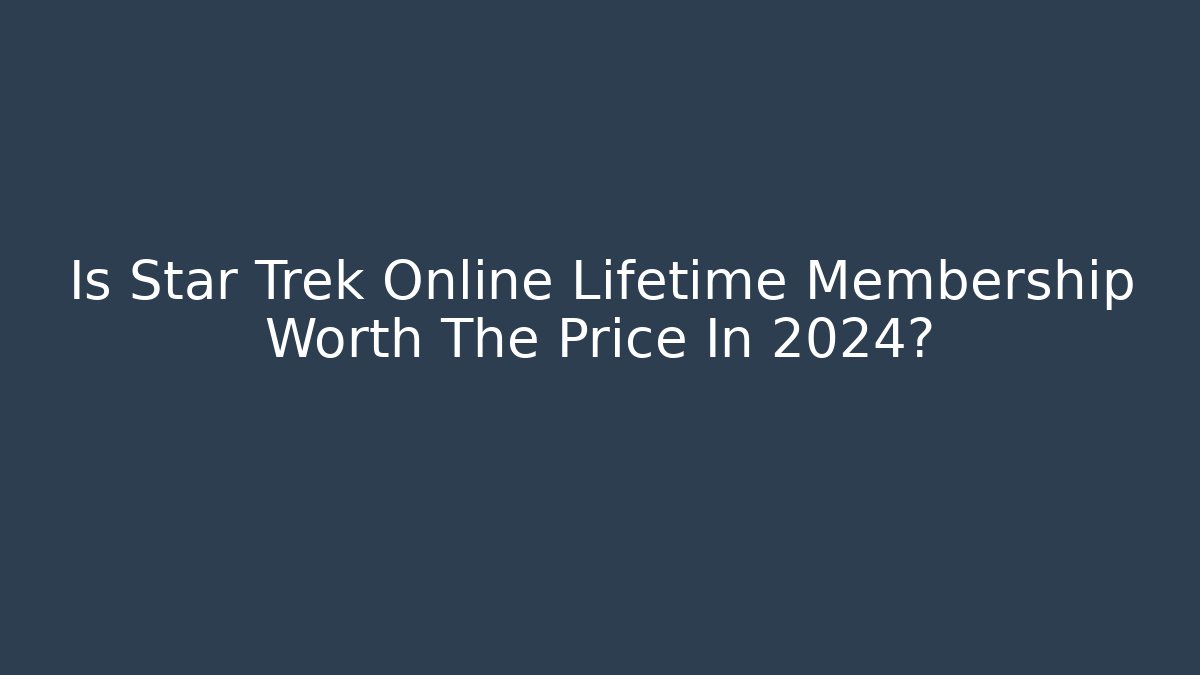 Is Star Trek Online Lifetime Membership Worth The Price In 2024?