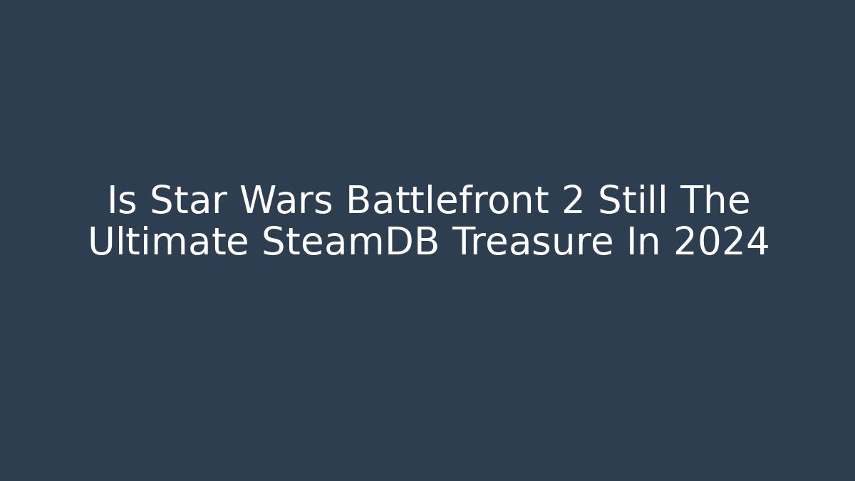 Is Star Wars Battlefront 2 Still The Ultimate SteamDB Treasure In 2024