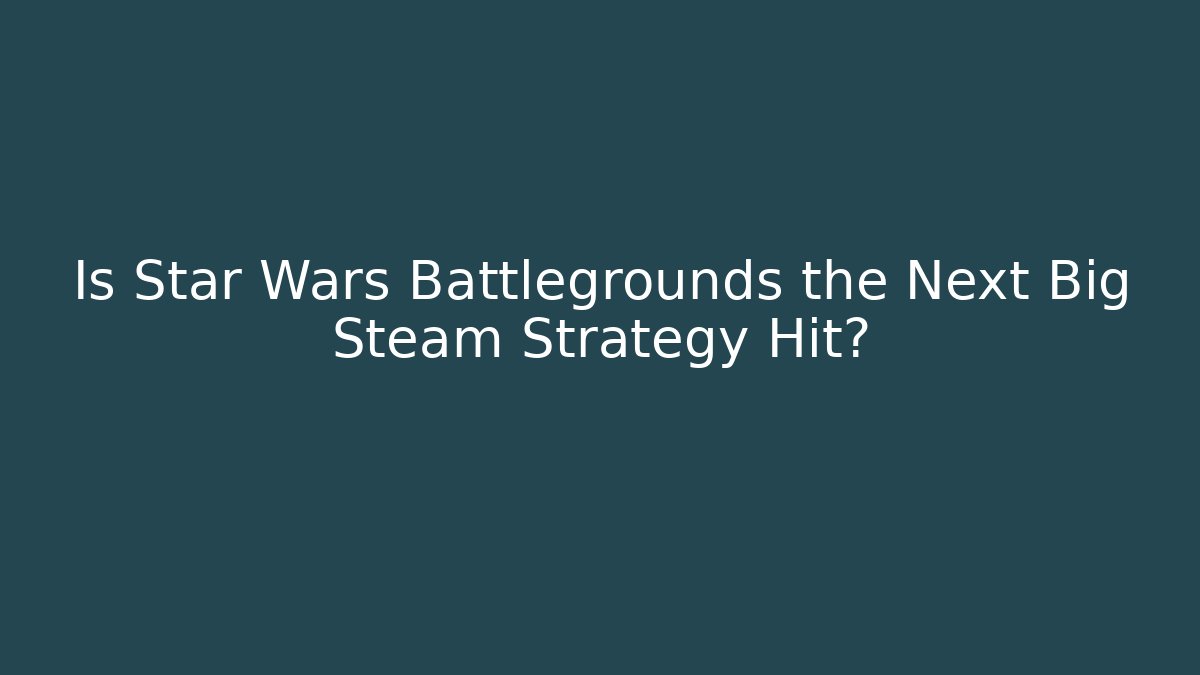 Is Star Wars Battlegrounds the Next Big Steam Strategy Hit?