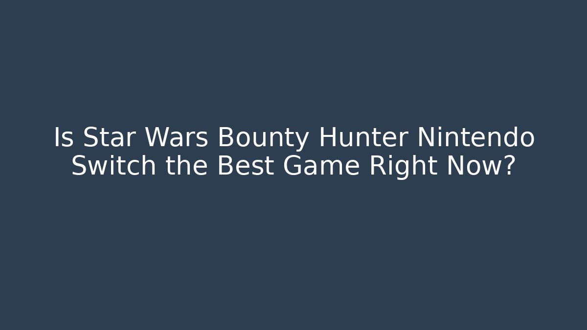 Is Star Wars Bounty Hunter Nintendo Switch the Best Game Right Now?