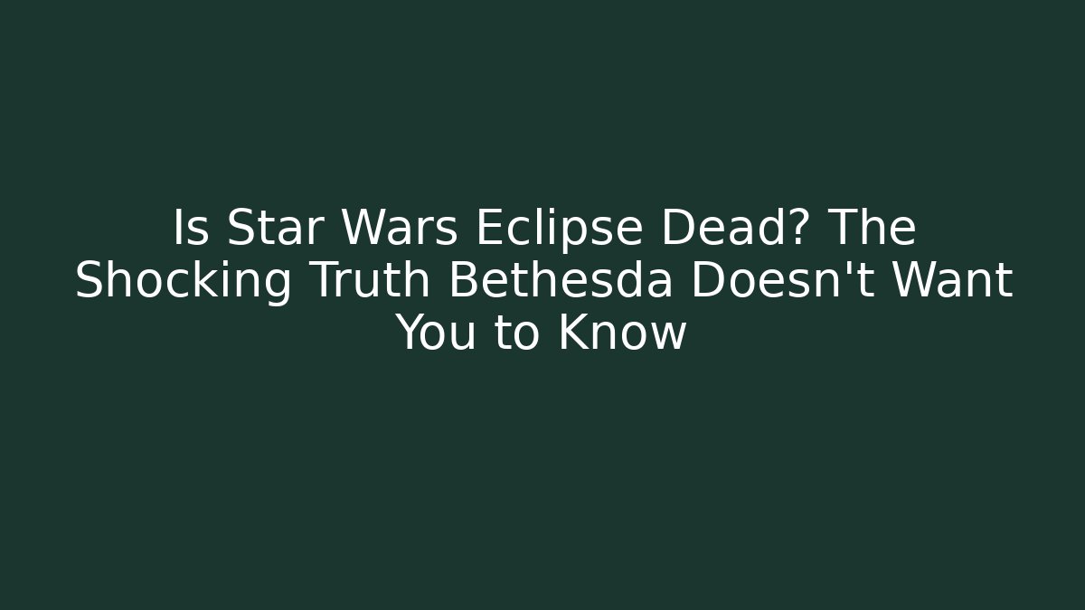Is Star Wars Eclipse Dead? The Shocking Truth Bethesda Doesn’t Want You to Know