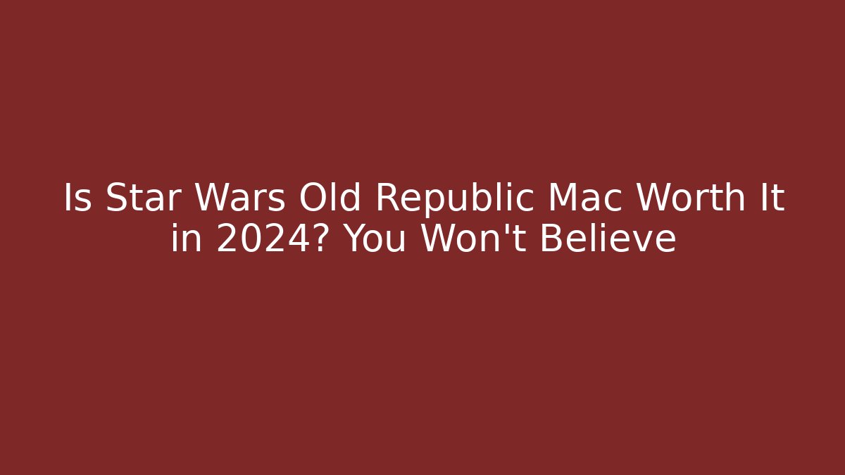 Is Star Wars Old Republic Mac Worth It in 2024? You Won't Believe