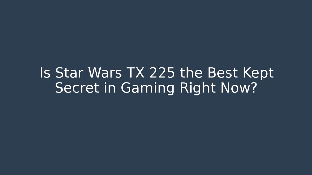 Is Star Wars TX 225 the Best Kept Secret in Gaming Right Now?