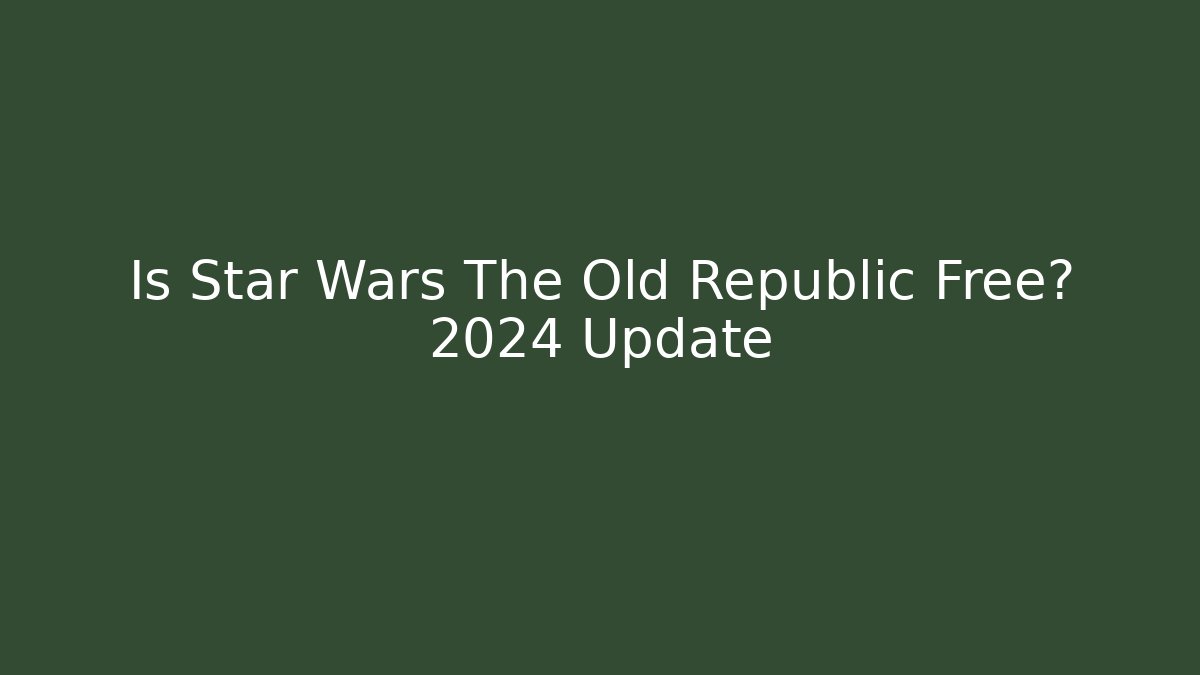 Is Star Wars The Old Republic Free? 2024 Update