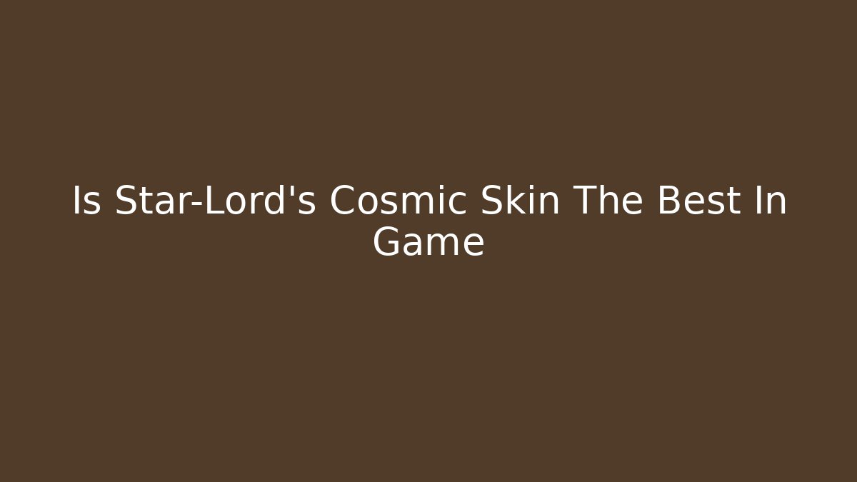 Is Star-Lord’s Cosmic Skin The Best In Game