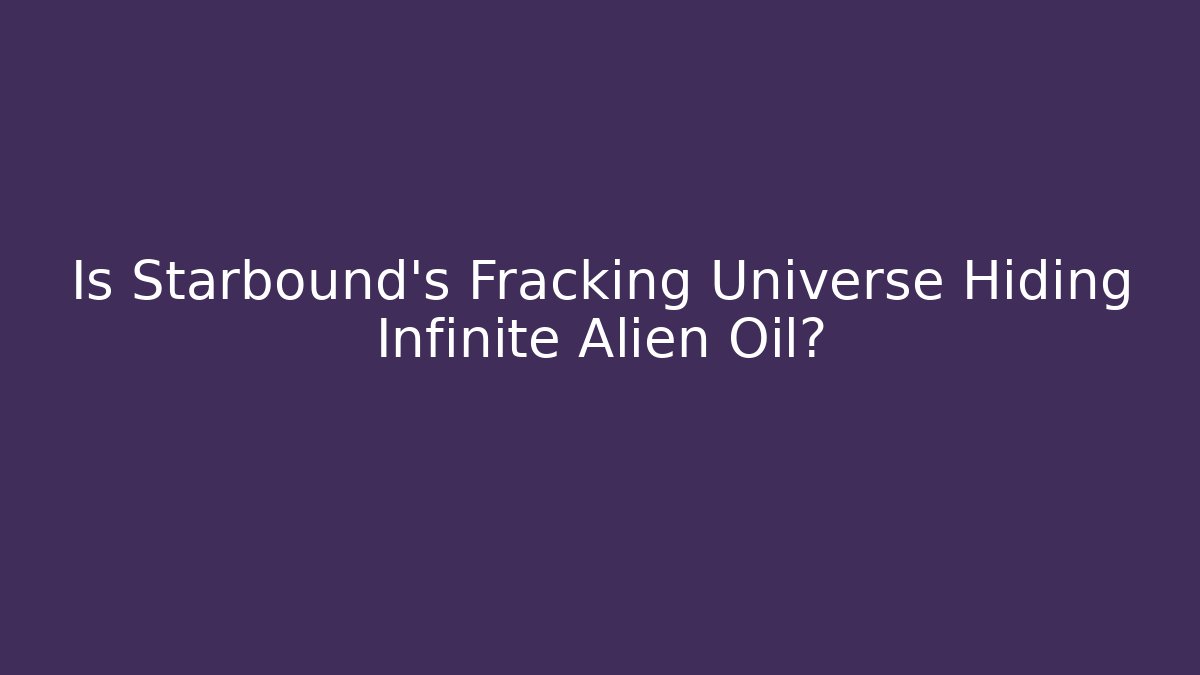 Is Starbound's Fracking Universe Hiding Infinite Alien Oil?