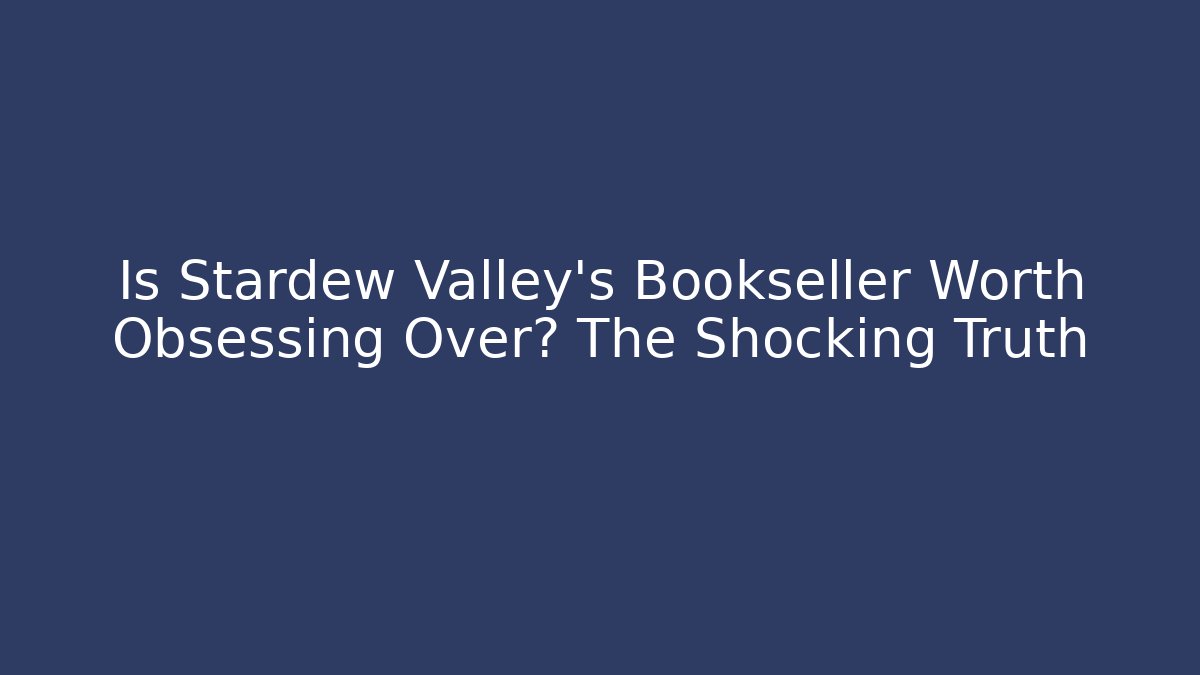 Is Stardew Valley's Bookseller Worth Obsessing Over? The Shocking Truth