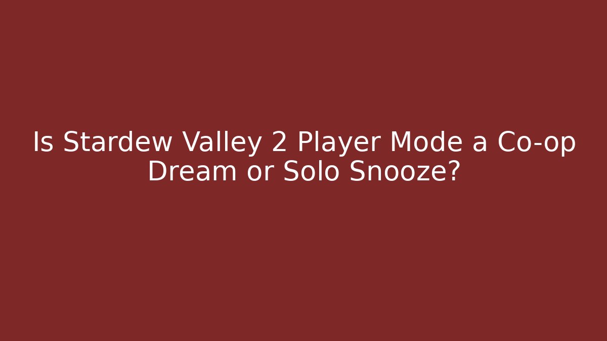 Is Stardew Valley 2 Player Mode a Co-op Dream or Solo Snooze?