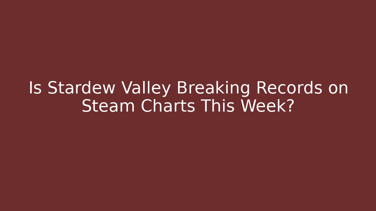 Is Stardew Valley Breaking Records on Steam Charts This Week? - Critter Realm