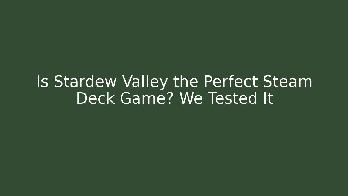Is Stardew Valley the Perfect Steam Deck Game? We Tested It
