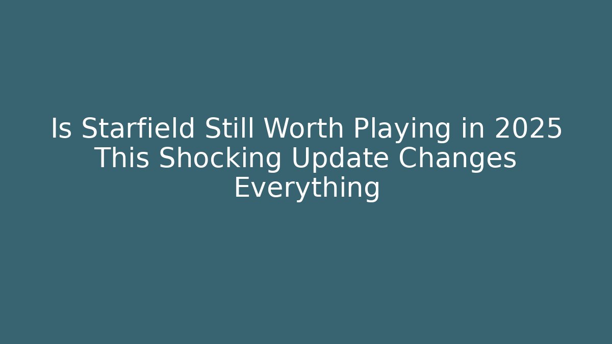 Is Starfield Still Worth Playing in 2025 This Shocking Update Changes Everything