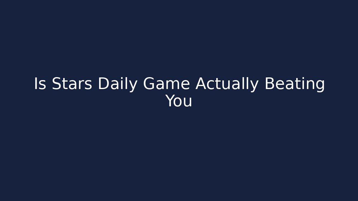 Is Stars Daily Game Actually Beating You - Critter Realm
