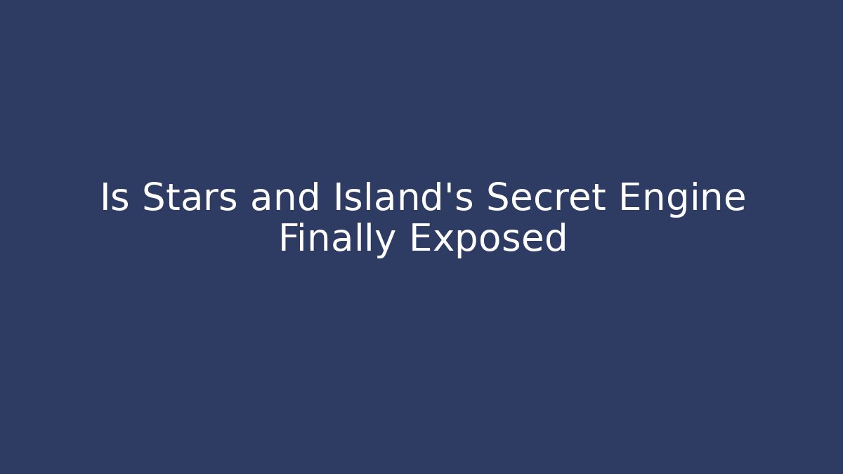 Is Stars and Island's Secret Engine Finally Exposed