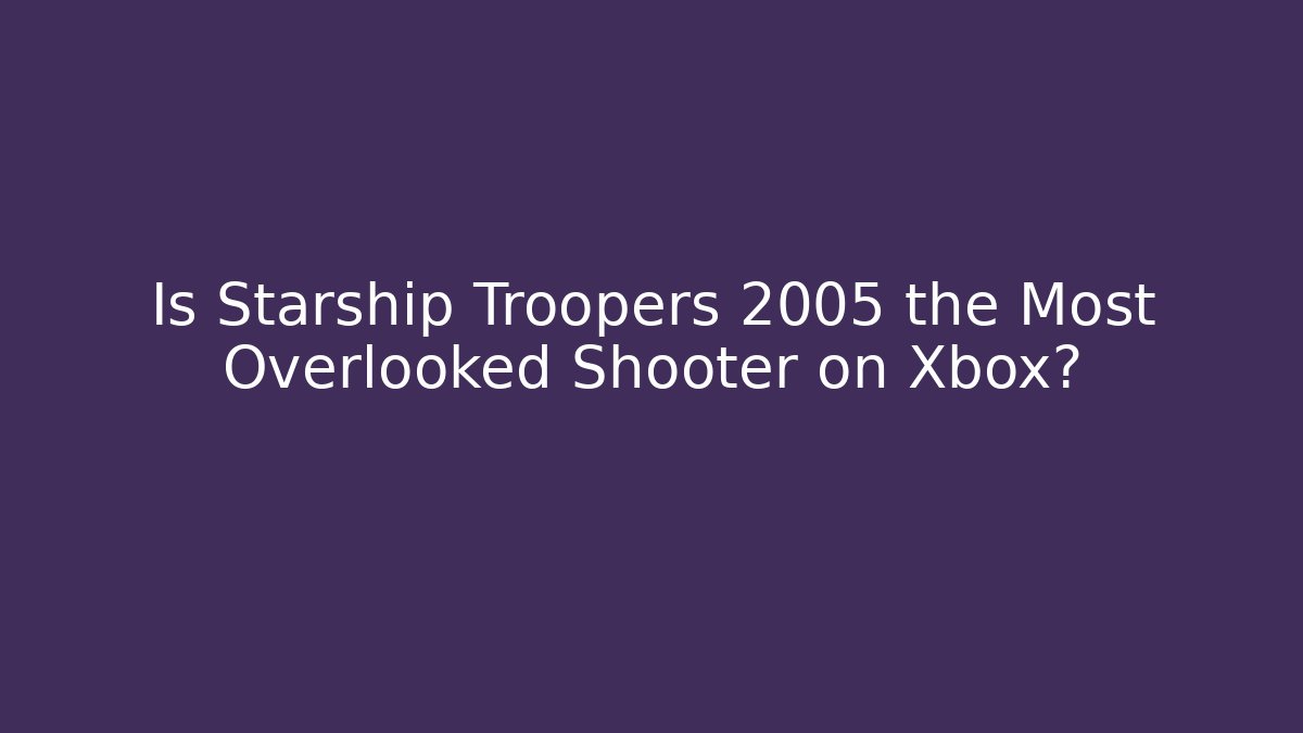 Is Starship Troopers 2005 the Most Overlooked Shooter on Xbox?