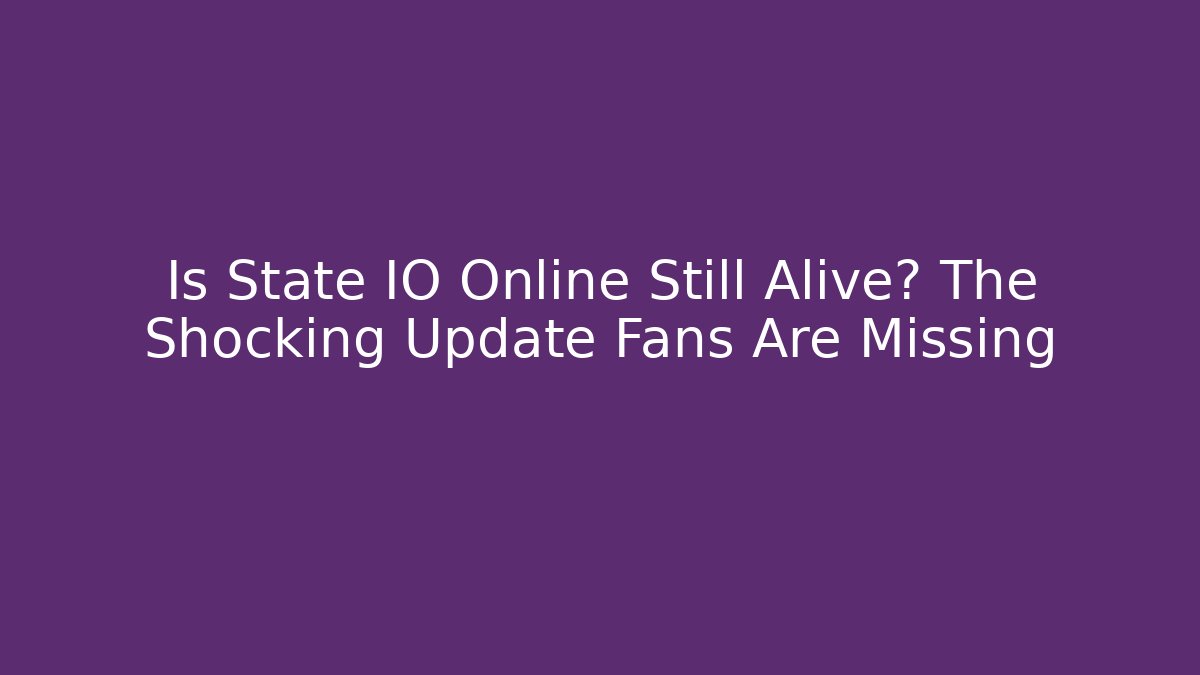 Is State IO Online Still Alive? The Shocking Update Fans Are Missing