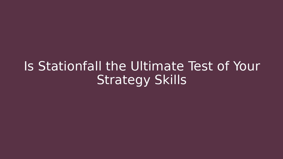 Is Stationfall the Ultimate Test of Your Strategy Skills - Critter Realm