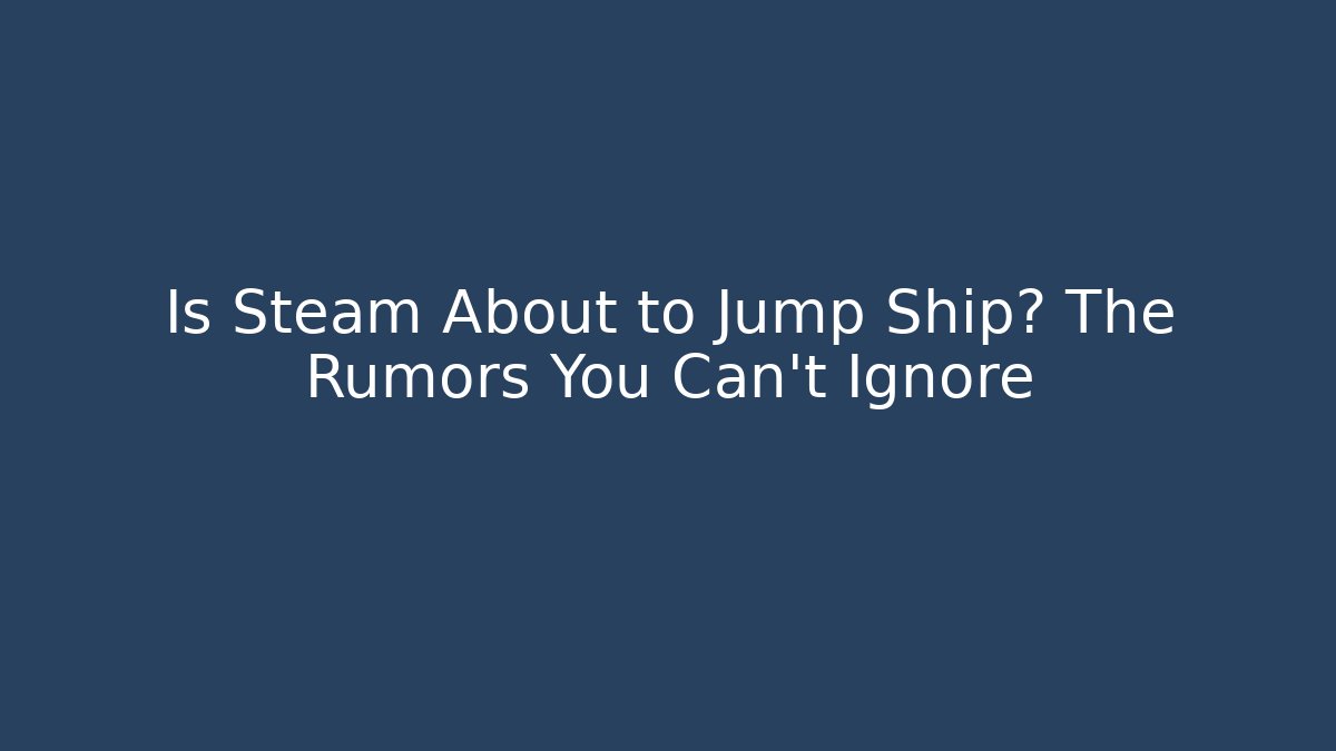 Is Steam About to Jump Ship? The Rumors You Can't Ignore