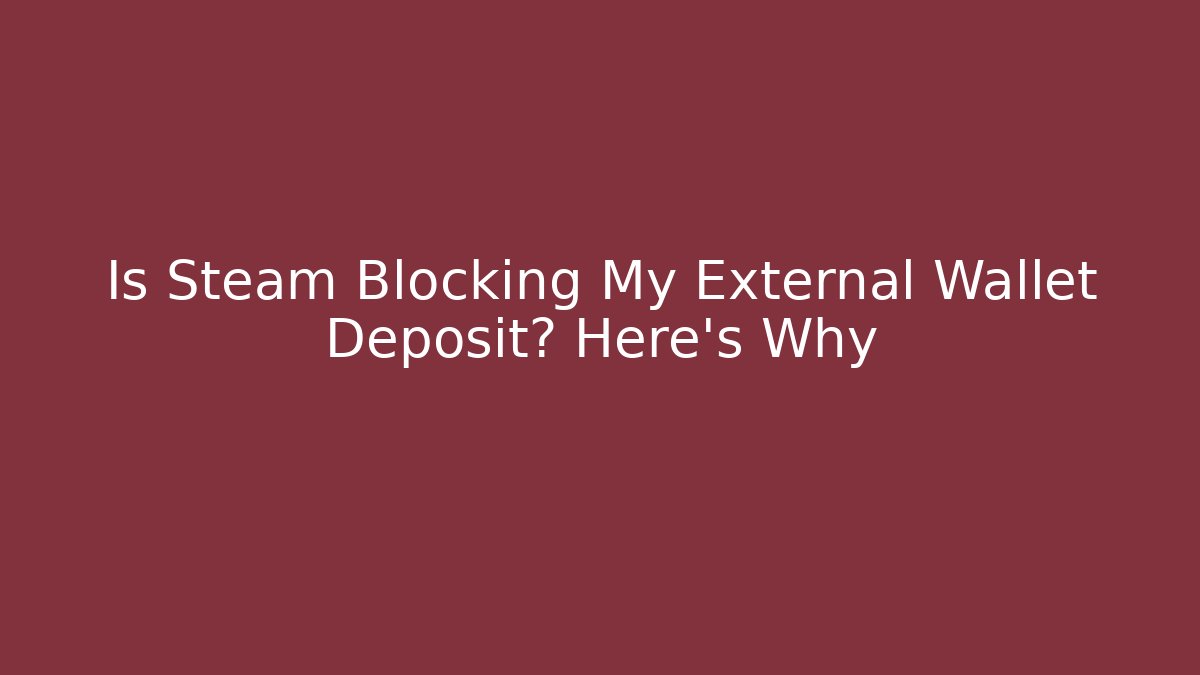 Is Steam Blocking My External Wallet Deposit? Here's Why