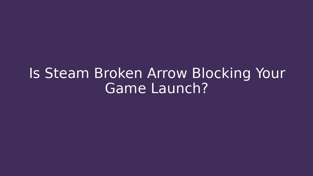 Is Steam Broken Arrow Blocking Your Game Launch?
