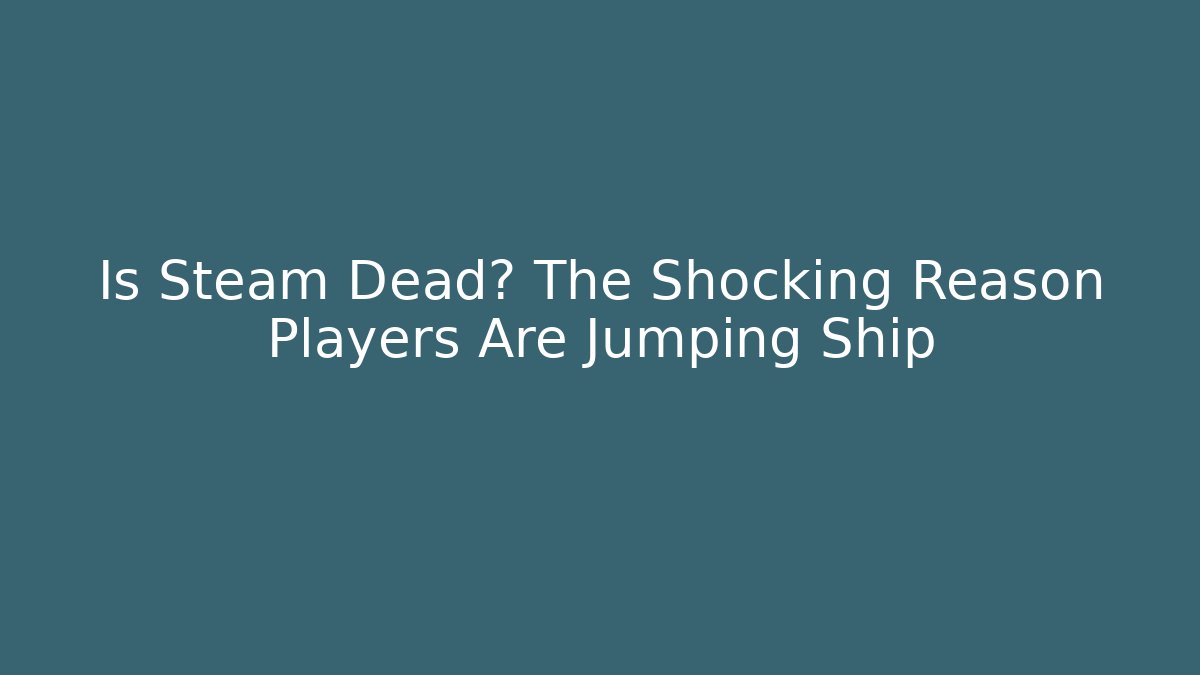 Is Steam Dead? The Shocking Reason Players Are Jumping Ship