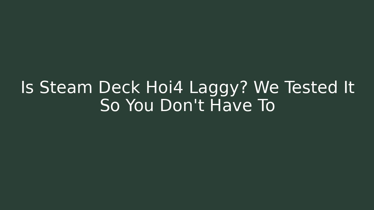 Is Steam Deck Hoi4 Laggy? We Tested It So You Don't Have To