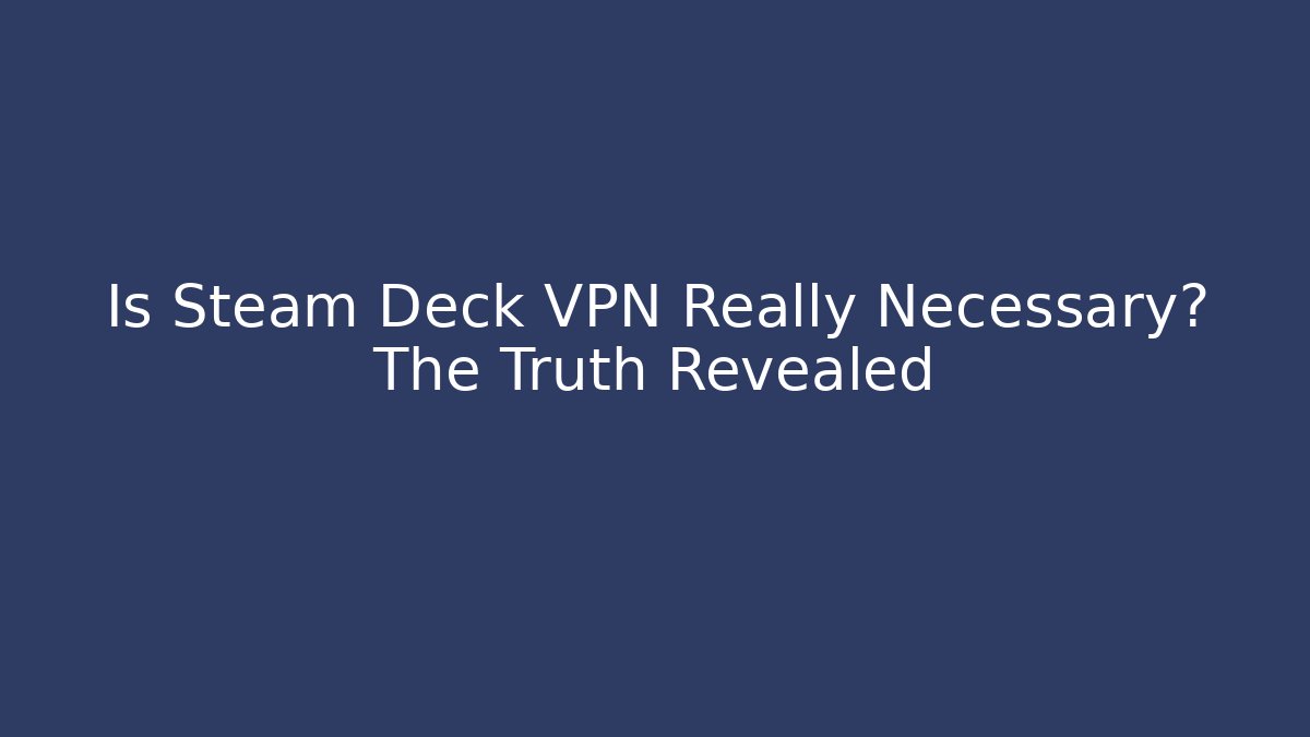Is Steam Deck VPN Really Necessary? The Truth Revealed
