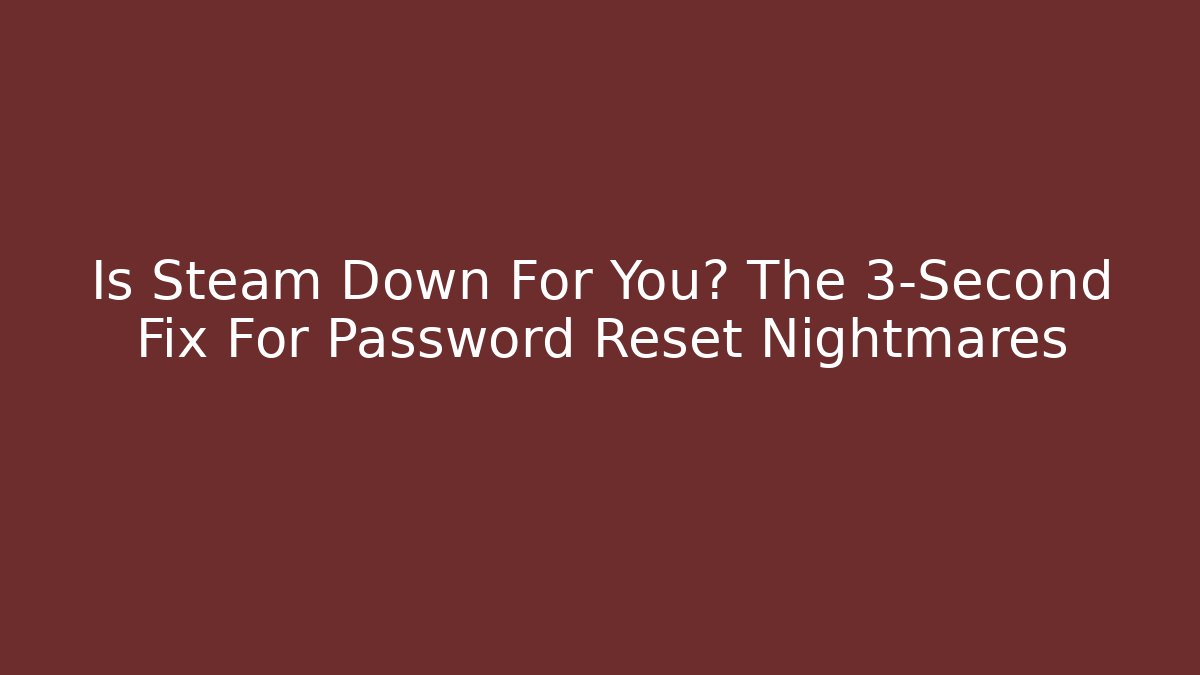 Is Steam Down For You? The 3-Second Fix For Password Reset Nightmares