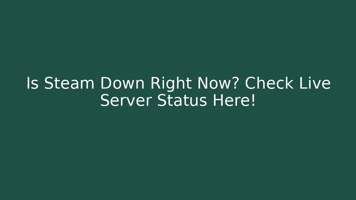 Is Steam Down Right Now? Check Live Server Status Here!