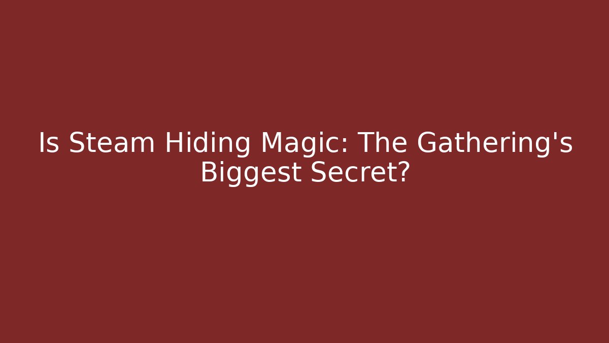 Is Steam Hiding Magic: The Gathering's Biggest Secret?