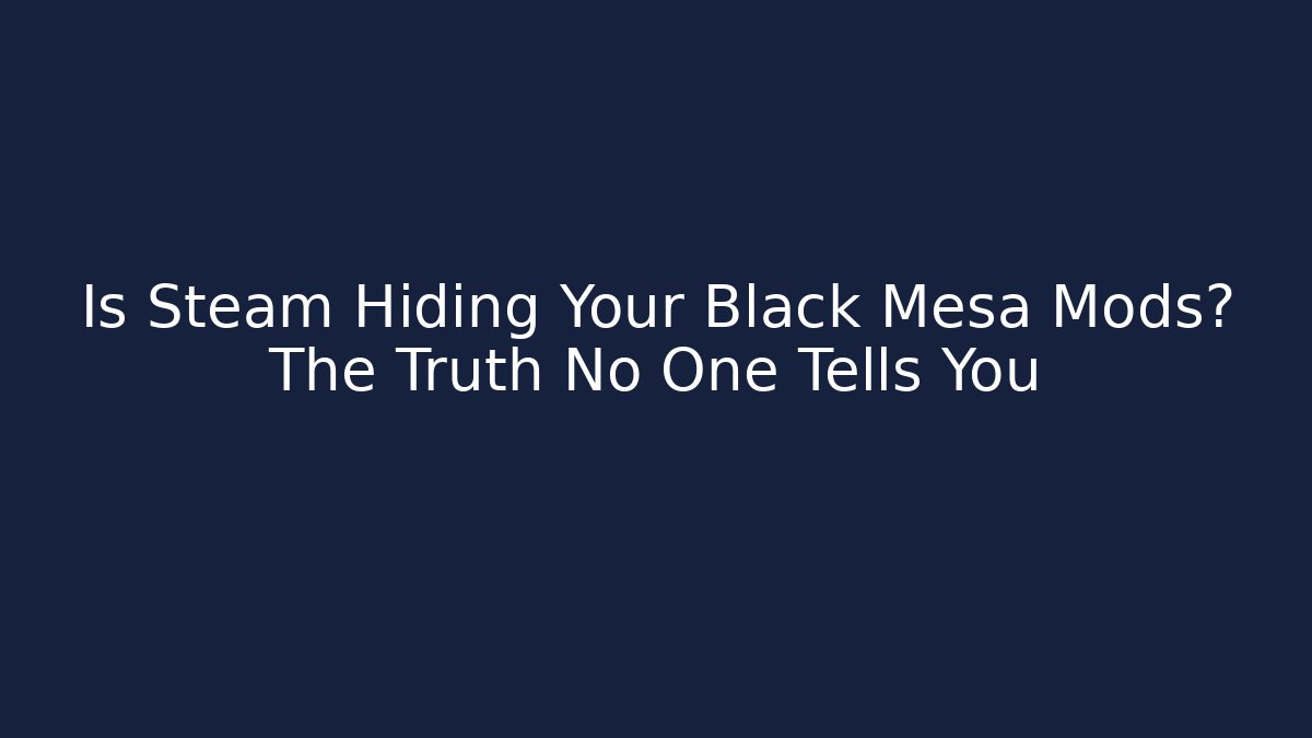 Is Steam Hiding Your Black Mesa Mods? The Truth No One Tells You