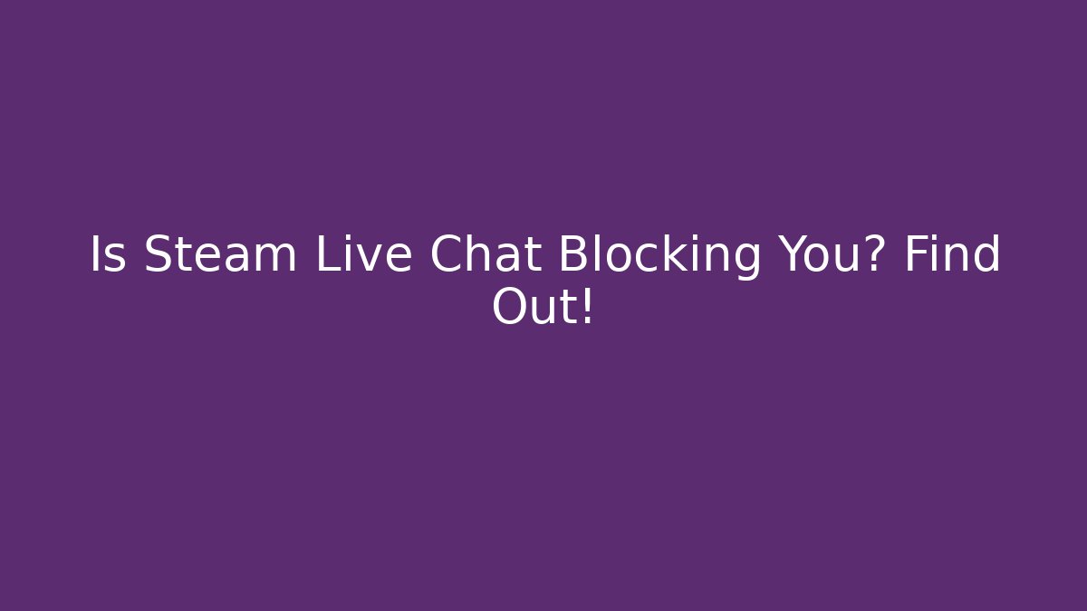 Is Steam Live Chat Blocking You? Find Out!