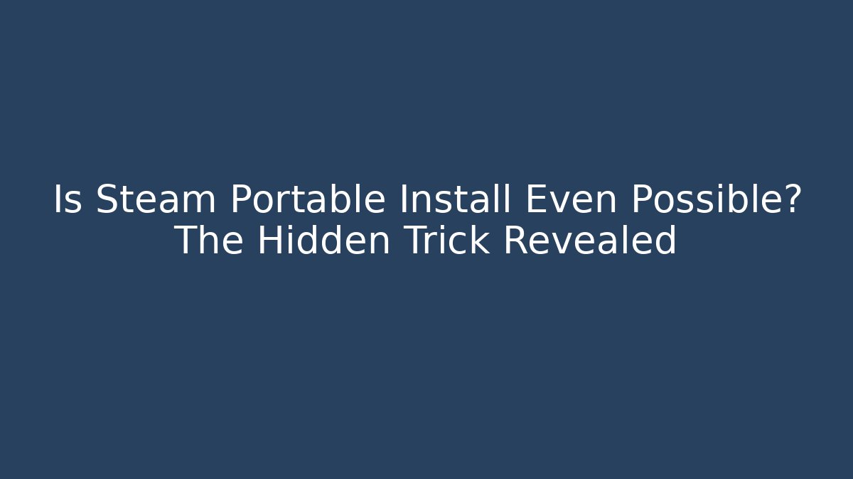 Is Steam Portable Install Even Possible? The Hidden Trick Revealed
