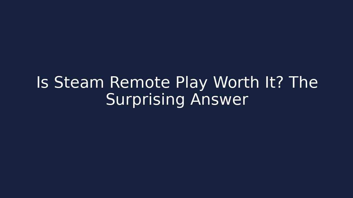 Is Steam Remote Play Worth It? The Surprising Answer