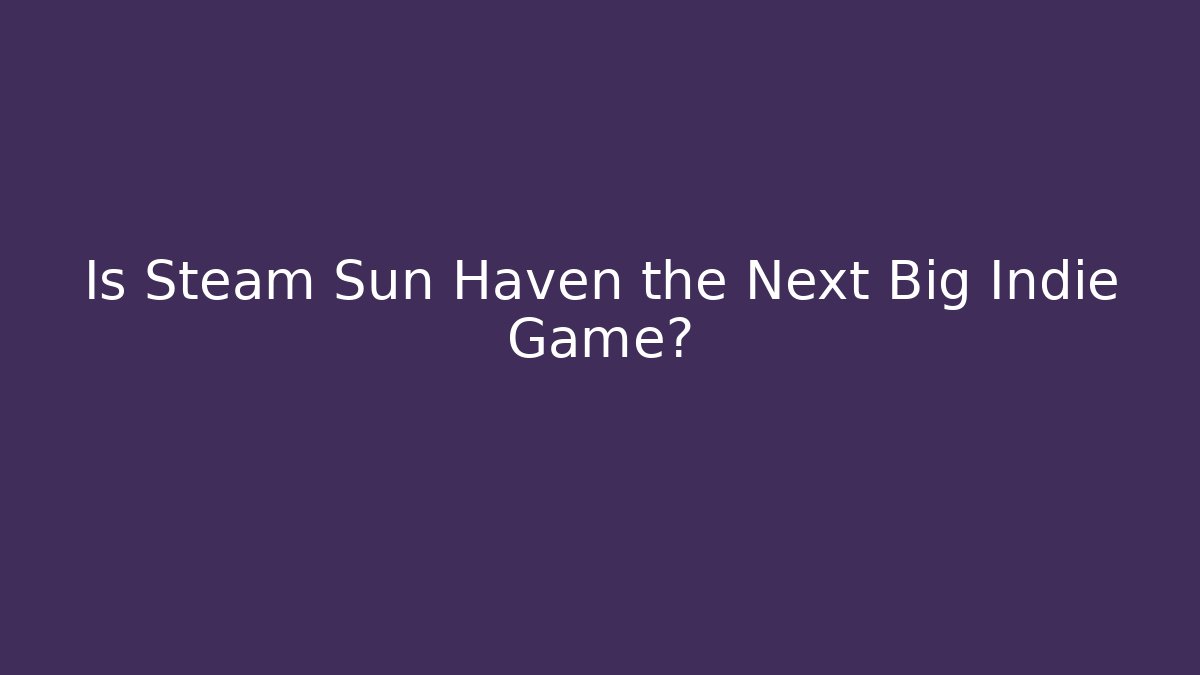 Is Steam Sun Haven the Next Big Indie Game?
