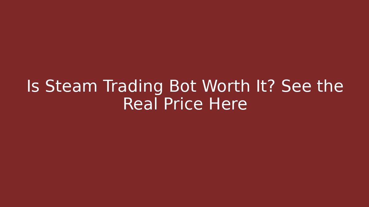 Is Steam Trading Bot Worth It? See the Real Price Here