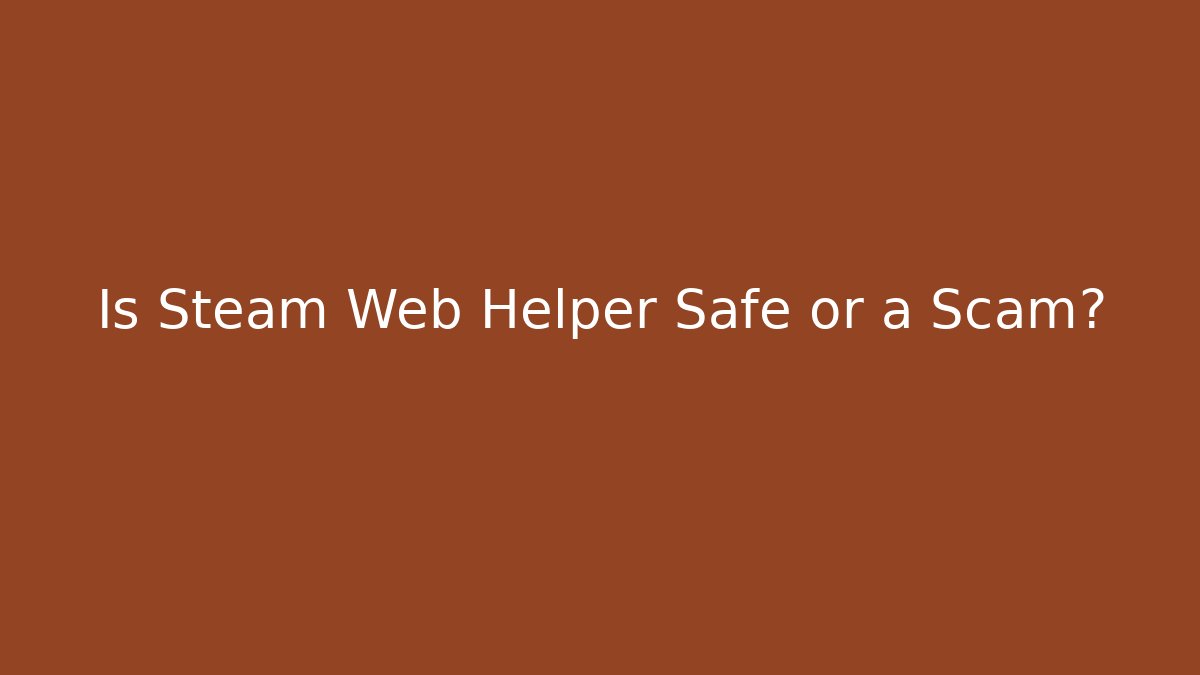 Is Steam Web Helper Safe or a Scam?