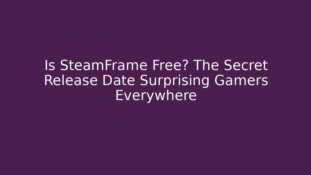 Is SteamFrame Free? The Secret Release Date Surprising Gamers Everywhere
