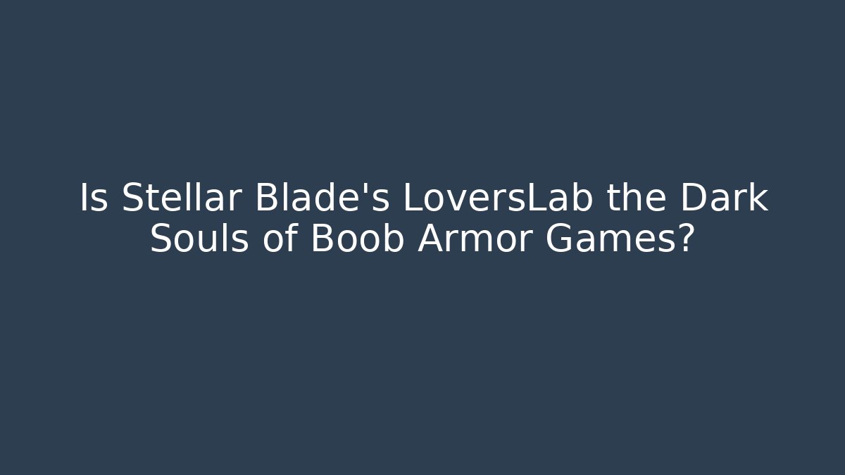 Is Stellar Blade's LoversLab the Dark Souls of Boob Armor Games?