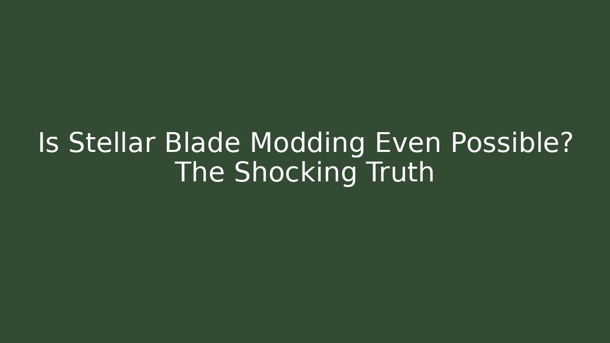 Is Stellar Blade Modding Even Possible? The Shocking Truth