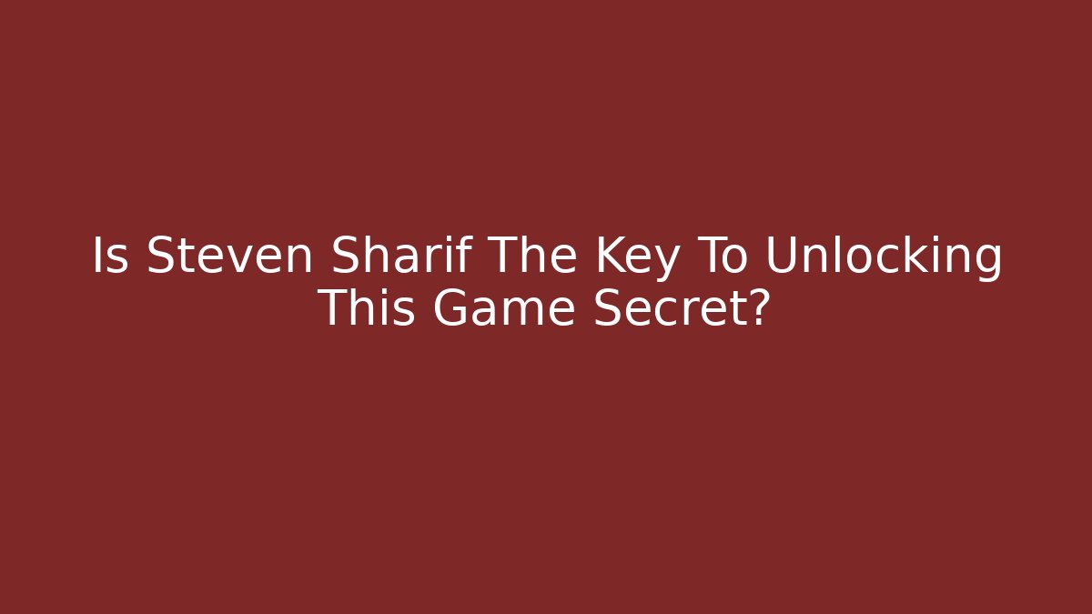 Is Steven Sharif The Key To Unlocking This Game Secret?