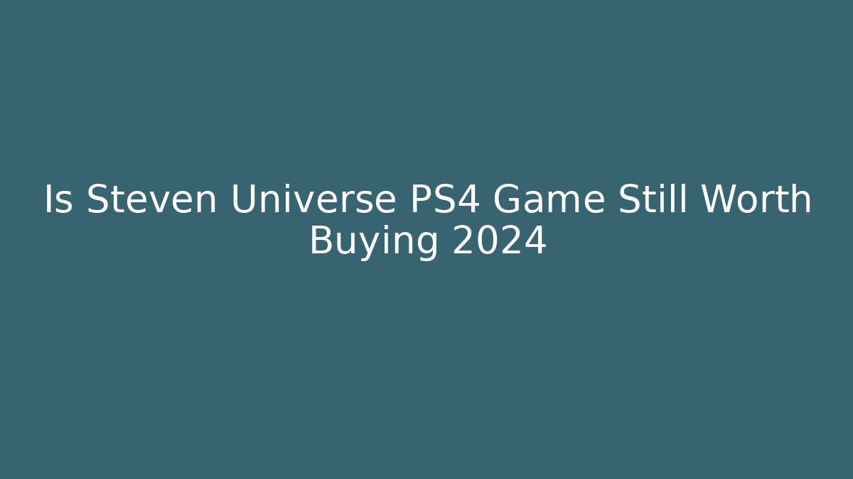 Is Steven Universe PS4 Game Still Worth Buying 2024