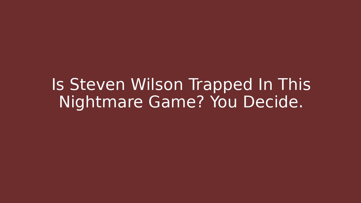 Is Steven Wilson Trapped In This Nightmare Game? You Decide. - Critter Realm
