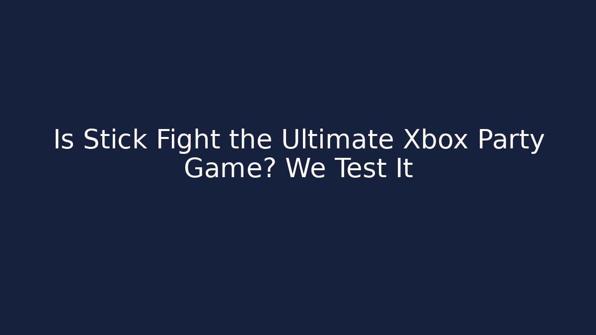 Is Stick Fight the Ultimate Xbox Party Game? We Test It - Critter Realm