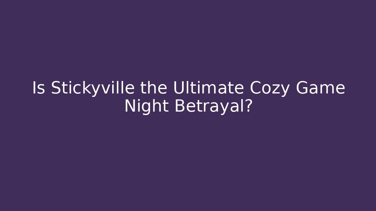 Is Stickyville the Ultimate Cozy Game Night Betrayal?