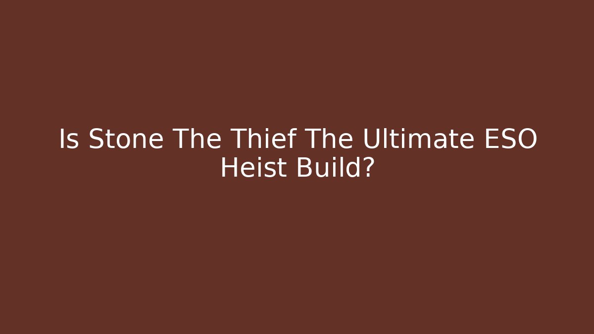 Is Stone The Thief The Ultimate ESO Heist Build?
