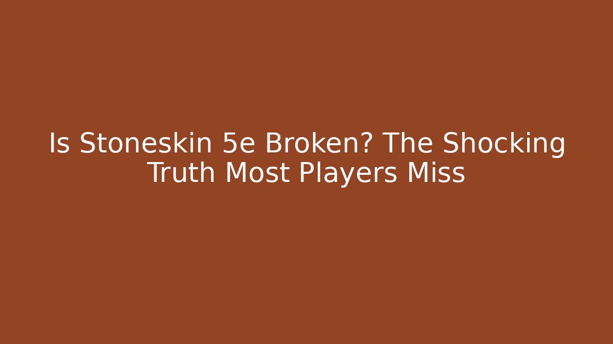 Is Stoneskin 5e Broken? The Shocking Truth Most Players Miss