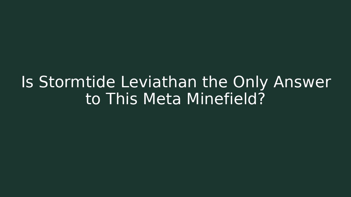 Is Stormtide Leviathan the Only Answer to This Meta Minefield?