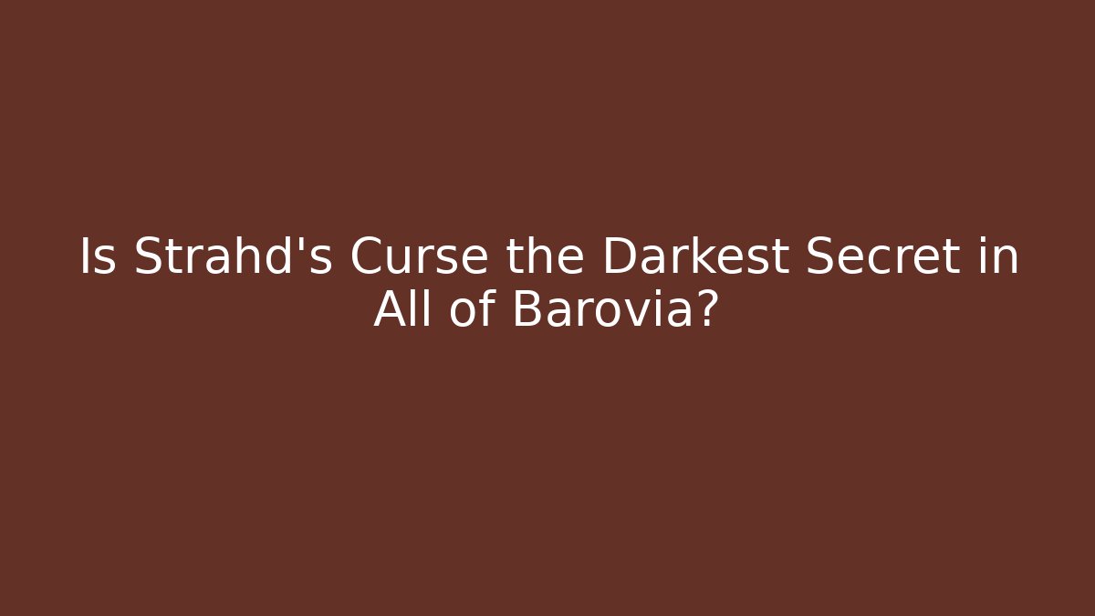 Is Strahd's Curse the Darkest Secret in All of Barovia?