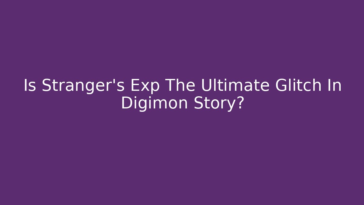 Is Stranger's Exp The Ultimate Glitch In Digimon Story? - Critter Realm