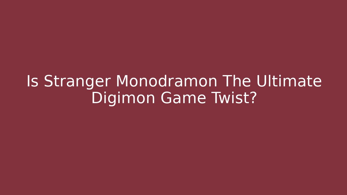 Is Stranger Monodramon The Ultimate Digimon Game Twist?